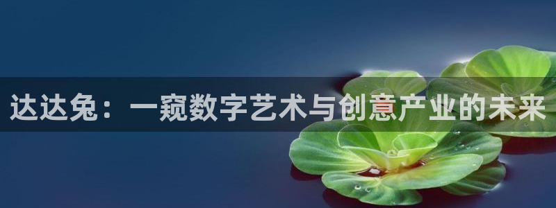 超级碰碰碰人人：达达兔：一窥数字艺术与创意产业的未来